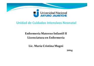 Enfermería Materno Infantil IIEnfermería Materno Infantil II
Licenciatura en Enfermería
Lic. María Cristina Mugni
2014
 
