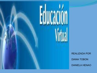 REALIZADA POR
DIANA TOBON
DANIELA HENAO
 