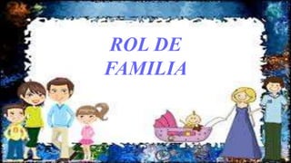 ROL DE 
FAMILIA 
 