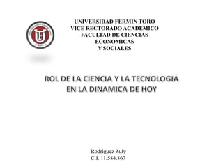 UNIVERSIDAD FERMIN TORO
VICE RECTORADO ACADEMICO
FACULTAD DE CIENCIAS
ECONOMICAS
Y SOCIALES
Rodríguez Zuly
C.I. 11.584.867
 