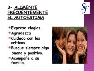 Exprese elogios. Agradezca Cuidado con las críticas. Busque siempre algo  bueno y positivo. Acompañe a su familia. 