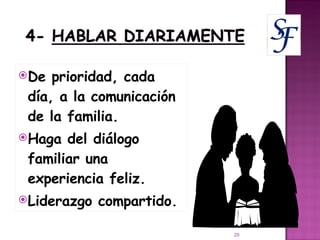 De prioridad, cada día, a la comunicación de la familia. Haga del diálogo familiar una experiencia feliz. Liderazgo compartido. 