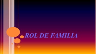 ROL DE FAMILIA 
 