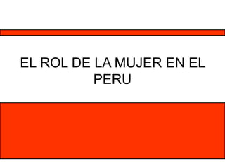 EL ROL DE LA MUJER EN EL PERU 