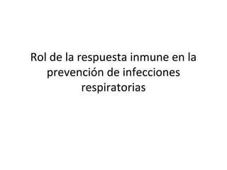 Rol de la respuesta inmune en la
prevención de infecciones
respiratorias

 