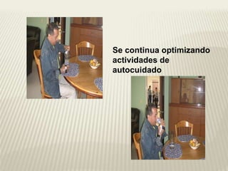 Se continua optimizando 
actividades de 
autocuidado 
 