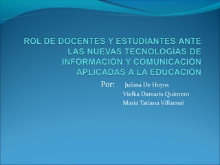 Por: Julissa De Hoyos
Vielka Damaris Quintero
María Tatiana Villarrué
 