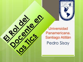 Universidad
Panamericana.
Santiago Atitlán
Pedro Sisay
 