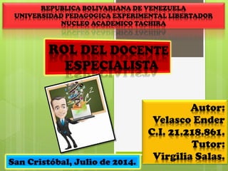 REPUBLICA BOLIVARIANA DE VENEZUELA
UNIVERSIDAD PEDAGOGICA EXPERIMENTAL LIBERTADOR
NUCLEO ACADEMICO TACHIRA
Autor:
Velasco Ender
C.I. 21.218.861.
Tutor:
Virgilia Salas.
San Cristóbal, Julio de 2014.
 