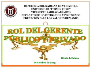 REPUBLICA BOLIVARIANA DE VENEZUELA
UNIVERSIDAD “FERMÍN TORO”
VICERECTORADO ACADÉMICO
DECANATO DE INVESTIGACIÓN Y POSTGRADO
EDUCACIÓN PARA LOS VALORES HUMANOS

Gloria I. Ochoa
Diciembre de 2013

 