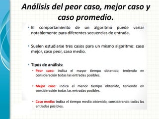 Análisis del peor caso, mejor caso y
caso promedio.
 