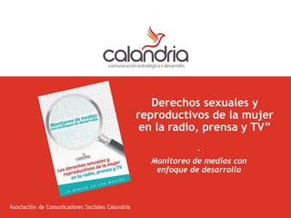 Derechos sexuales y
reproductivos de la mujer
en la radio, prensa y TV”
.
Monitoreo de medios con
enfoque de desarrollo
 