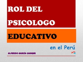 ROL DEL
PSICOLOGO
EDUCATIVO
en el Perú

 
