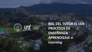 ROL DEL TUTOR EL LOS
PROCESOS DE
ENSEÑANZA
APRENDIZAJE e-
Learning.
 