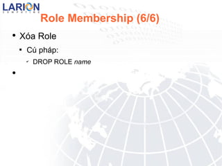 Role Membership (6/6) Xa Role C php : DROP ROLE name 