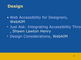 Design 
• Web Accessibility for Designers, 
WebAIM 
• Just Ask: Integrating Accessibility Throughout , Shawn Lawton Henry ...