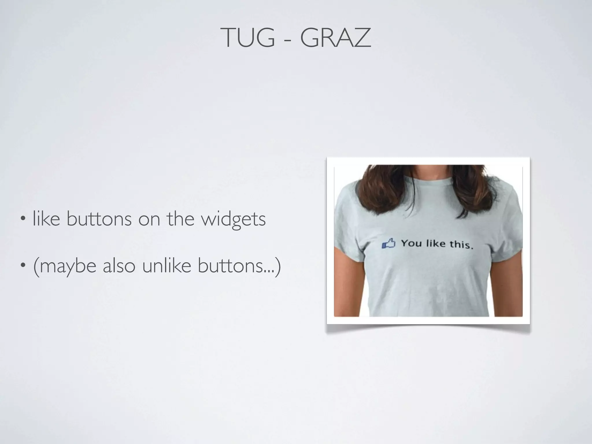 TUG - GRAZ




• like   buttons on the widgets

• (maybe    also unlike buttons...)
 