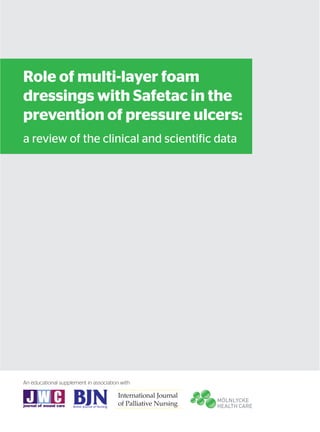 An educational supplement in association with
Role of multi-layer foam
dressings with Safetac in the
prevention of pressure ulcers:
a review of the clinical and scientific data
 
