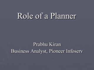 Role of a Planner ,[object Object],[object Object]