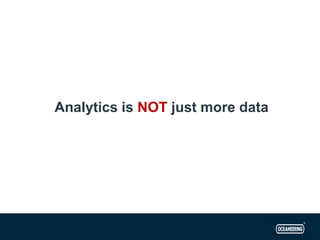 Analytics is NOT just more data
 