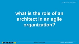 © 2015 IHS @AGILECHRISYYCWebinar Series 2015
what is the role of an
architect in an agile
organization?
1
The Agile Architect / November 2015
 