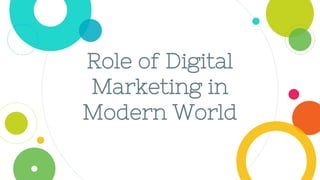 Role of Digital
Marketing in
Modern World
 