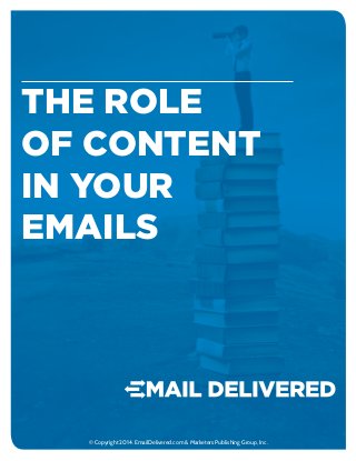 The Role
of Content
in your
emails
© Copyright 2014. EmailDelivered.com & Marketers Publishing Group, Inc.
 
