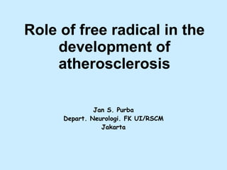 Role of free radical in the development of atherosclerosis Jan S. Purba Depart. Neurologi. FK UI/RSCM Jakarta 