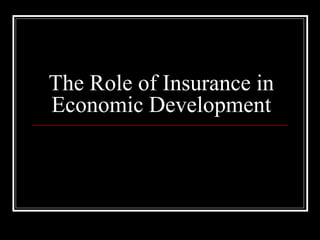 The Role of Insurance in
Economic Development
 