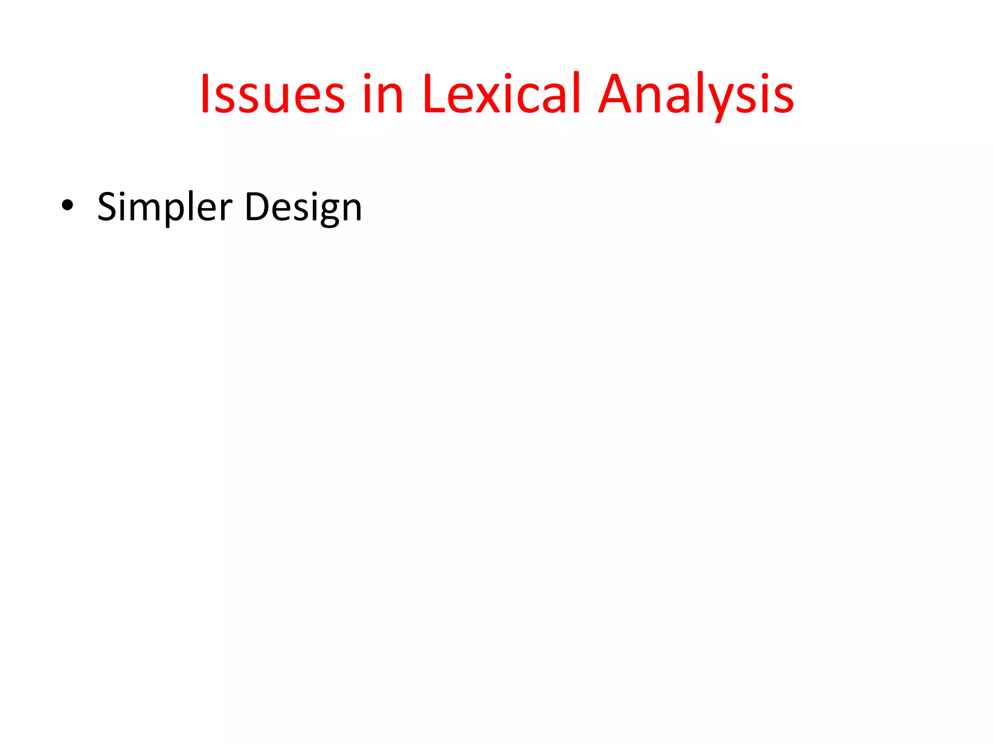 Issues in Lexical Analysis
• Simpler Design
 