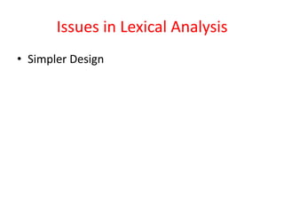 Issues in Lexical Analysis
• Simpler Design
 