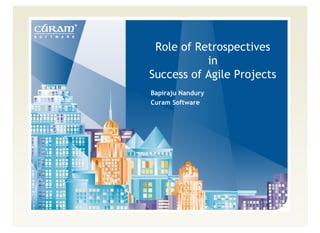 Role of Retrospectives
           in
Success of Agile Projects
Bapiraju Nandury
Curam Software