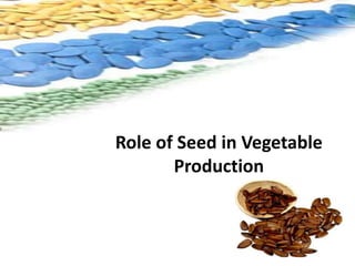 Role of Seed in Vegetable
Production
 