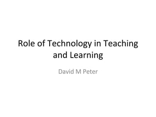 Role of Technology in Teaching and Learning David M Peter 