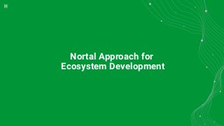 Nortal Approach for
Ecosystem Development
 