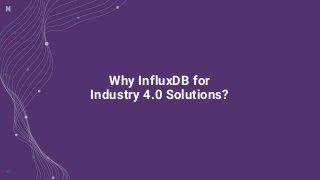 Why InfluxDB for
Industry 4.0 Solutions?
42
 
