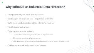Why InfluxDB as Industrial Data Historian?
• Strong community and buy-in from developers
• Good support for integrations v...