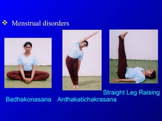 <ul><li>Menstrual disorders </li></ul>Badhakonasana Ardhakatichakrasana Straight Leg Raising 