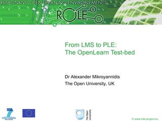 From LMS to PLE: The OpenLearn Test-bed Dr Alexander Mikroyannidis The Open University, UK 