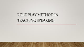 ROLE PLAY METHOD IN
TEACHING SPEAKING
 