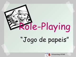 E-learning UTAD Role-Playing “ Jogo de  papeis ” 