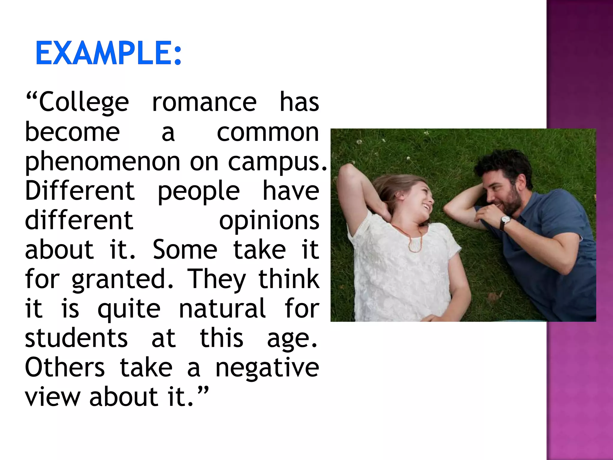 “College romance has
become a common
phenomenon on campus.
Different people have
different opinions
about it. Some take it
for granted. They think
it is quite natural for
students at this age.
Others take a negative
view about it.”
 