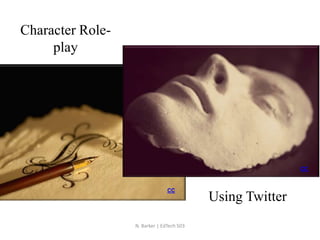 Character Role-
play
Using Twitter
CC
CC
N. Barker | EdTech 503
 