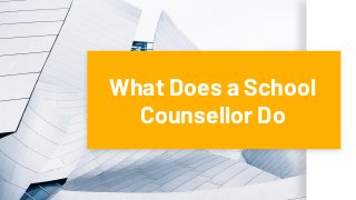 What Does a School
Counsellor Do
 