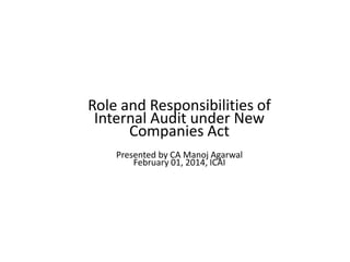 Role and Responsibilities of
Internal Audit under New
Companies Act
Presented by CA Manoj Agarwal
February 01, 2014, ICAI

 