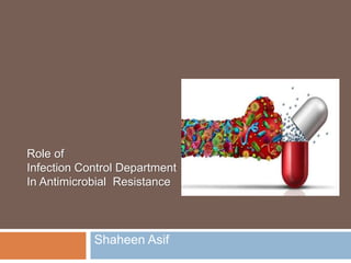 Role of
Infection Control Department
In Antimicrobial Resistance
Shaheen Asif
 