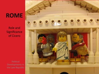 ROME
Role and
Significance
of Cicero
Political
Developments in
the Late Republic
 