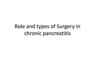 Role and types of Surgery in
chronic pancreatitis
 