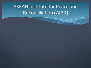 ASEAN Institute for Peace and
Reconciliation (AIPR)

 