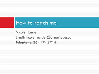 Nicole Harder Email: nicole_harder@umanitoba.ca Telephone: 204.474.6714 How to reach me 